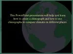 This PowerPoint presentation will help you learn how to create a climograph and how to use climographs to compare climat