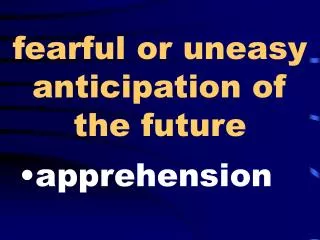fearful or uneasy anticipation of the future