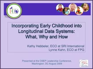 Incorporating Early Childhood into Longitudinal Data Systems: What, Why and How Kathy Hebbeler , ECO at SRI Internatio