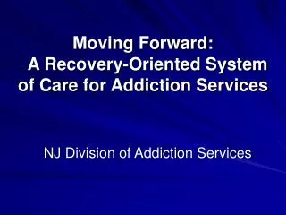 Moving Forward: A Recovery-Oriented System of Care for Addiction Services