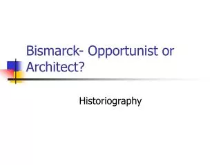 Bismarck- Opportunist or Architect?