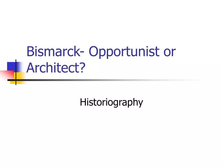 bismarck opportunist or architect