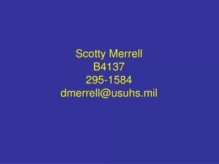 Scotty Merrell B4137 295-1584 dmerrell@usuhs.mil