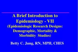 A Brief Introduction to Epidemiology - VII (Epidemiologic Research Designs: Demographic, Mortality &amp; Morbidity Stu