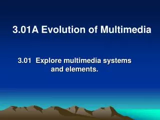 3.01 Explore multimedia systems and elements.