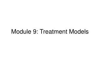 Module 9: Treatment Models