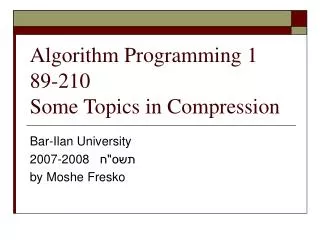 Algorithm Programming 1 89-210 Some Topics in Compression