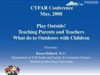 CYFAR Conference May, 2008 Play Outside! Teaching Parents and Teachers What do to Outdoors with Children Presenter: K
