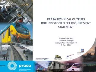 PRASA TECHNICAL OUTPUTS ROLLING STOCK FLEET REQUIREMENT STATEMENT Dries van der Walt Executive Manager Strategic Asset