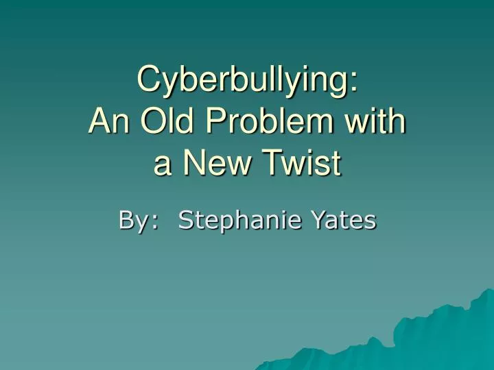 cyberbullying an old problem with a new twist