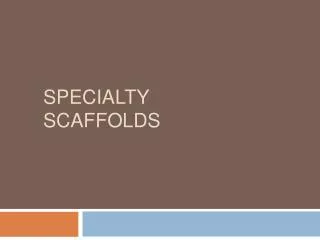 Specialty Scaffolds