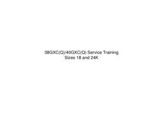 38GXC(Q)/40GXC(Q) Service Training Sizes 18 and 24K