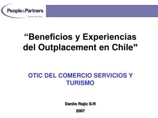“Beneficios y Experiencias del Outplacement en Chile ” OTIC DEL COMERCIO SERVICIOS Y TURISMO Danilo Rojic S-R 2007