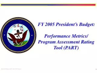 FY 2005 President’s Budget: Performance Metrics/ Program Assessment Rating Tool (PART)