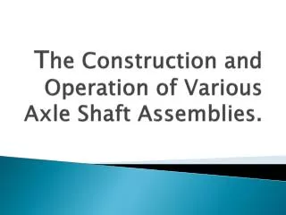 T he C onstruction and Operation of Various A xle S haft Assemblies.