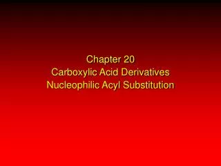 Chapter 20 Carboxylic Acid Derivatives Nucleophilic Acyl Substitution