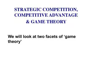 STRATEGIC COMPETITION, COMPETITIVE ADVANTAGE &amp; GAME THEORY