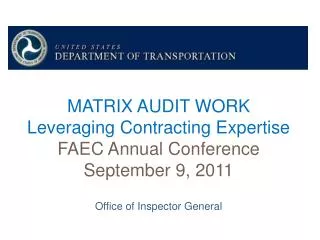 MATRIX AUDIT WORK Leveraging Contracting Expertise FAEC Annual Conference September 9, 2011 Office of Inspector General