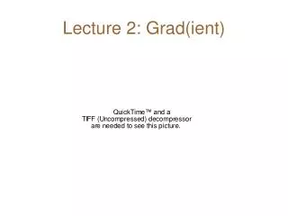 Lecture 2: Grad(ient)
