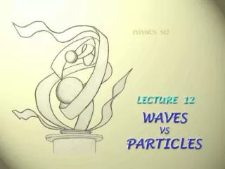 Lecture 12: Waves versus particles