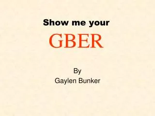 Show me your GBER