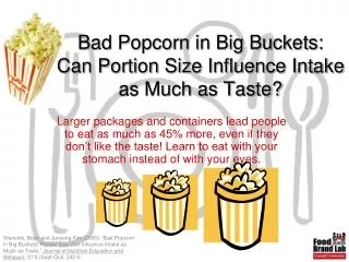 Bad Popcorn in Big Buckets: Can Portion Size Influence Intake as Much as Taste?