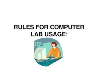 RULES FOR COMPUTER LAB USAGE :