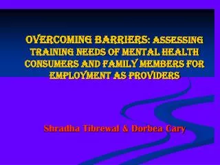 Overcoming Barriers : Assessing Training Needs Of Mental Health Consumers and Family Members for Employment as Providers