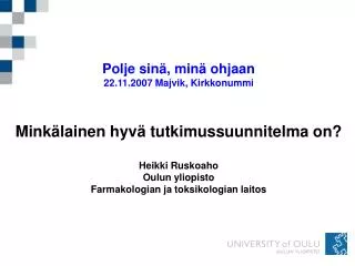 Polje sinä, minä ohjaan 22.11.2007 Majvik, Kirkkonummi Minkälainen hyvä tutkimussuunnitelma on? Heikki Ruskoaho Oulun yl