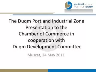 The Duqm Port and Industrial Zone Presentation to the Chamber of Commerce in cooperation with Duqm Development Committ