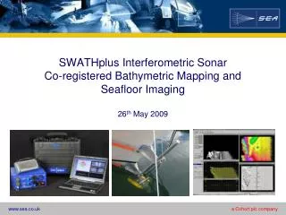 SWATHplus Interferometric Sonar Co-registered Bathymetric Mapping and Seafloor Imaging 26 th May 2009