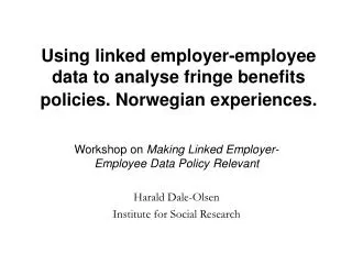 Using linked employer-employee data to analyse fringe benefits policies. Norwegian experiences.