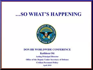 DON HR WORLDWIDE CONFERENCE Kathleen Ott Acting Principal Director Office of the Deputy Under Secretary of Defense Civ