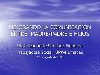 MEJORANDO LA COMUNICACIÓN ENTRE 	MADRE/PADRE E HIJOS
