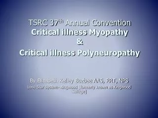 TSRC 37 th Annual Convention Critical illness Myopathy &amp; Critical illness Polyneuropathy