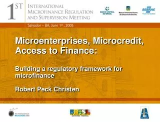 Microenterprises, Microcredit, Access to Finance: Building a regulatory framework for microfinance Robert Peck Christen