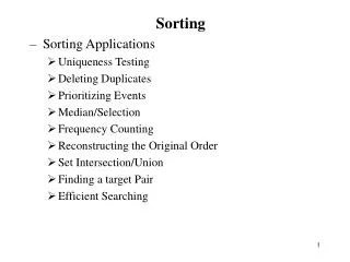 Sorting Sorting Applications Uniqueness Testing Deleting Duplicates Prioritizing Events Median/Selection Frequency Count