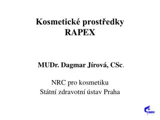 Kosmetické prostředky RAPEX MUDr. Dagmar Jírová, CSc . NRC pro kosmetiku Státní zdravotní ústav Praha