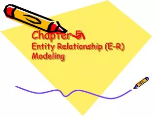 Chapter 5 Entity Relationship (E-R) Modeling