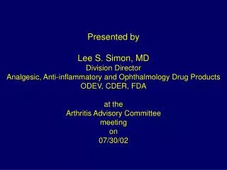Presented by Lee S. Simon, MD Division Director Analgesic, Anti-inflammatory and Ophthalmology Drug Products ODEV, CDER,