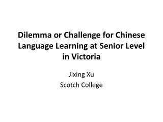 Dilemma or Challenge for Chinese Language Learning at Senior Level in Victoria