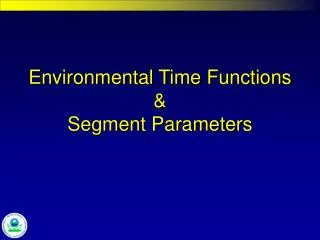 Environmental Time Functions &amp; Segment Parameters