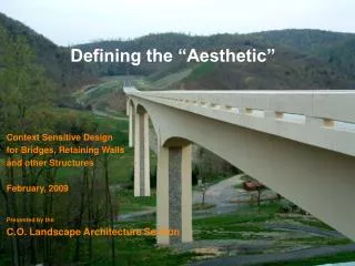 Defining the “Aesthetic” Context Sensitive Design for Bridges, Retaining Walls and other Structures February, 2009 Prese