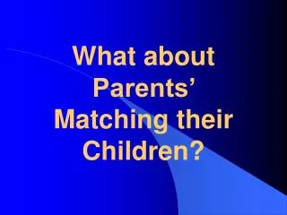 What about Parents’ Matching their Children?