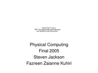 Physical Computing Final 2005 Steven Jackson Fazreen Zaianne Kuhiri