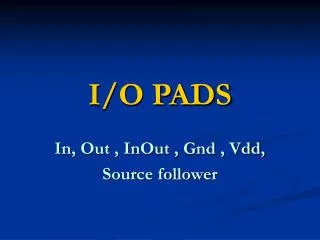 I/O PADS