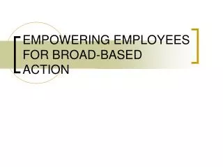 EMPOWERING EMPLOYEES FOR BROAD-BASED ACTION