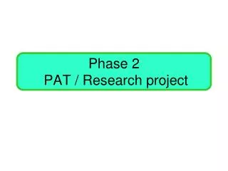 Phase 2 PAT / Research project