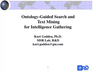 Ontology-Guided Search and Text Mining for Intelligence Gathering Kurt Godden, Ph.D. MSR Lab, R&amp;D kurt.godden@gm.c