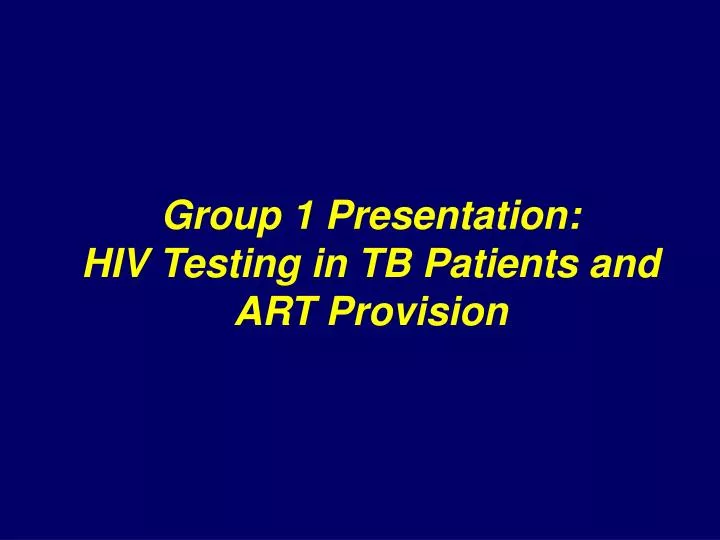 group 1 presentation hiv testing in tb patients and art provision